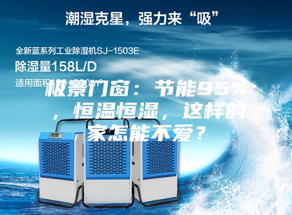 極景門窗：節(jié)能95%，恒溫恒濕，這樣的家怎能不愛？