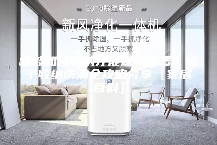 棉被如何收納才能避免發霉？被子收納防潮全攻略分享【家居百科】