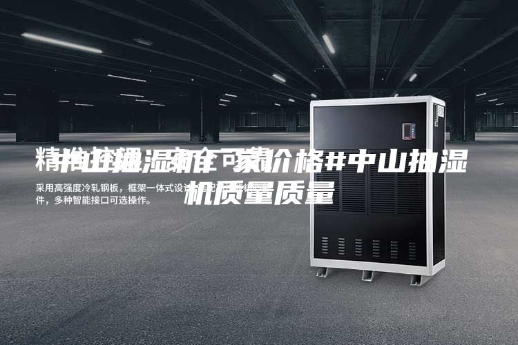 中山抽濕機廠家價格#中山抽濕機質(zhì)量質(zhì)量