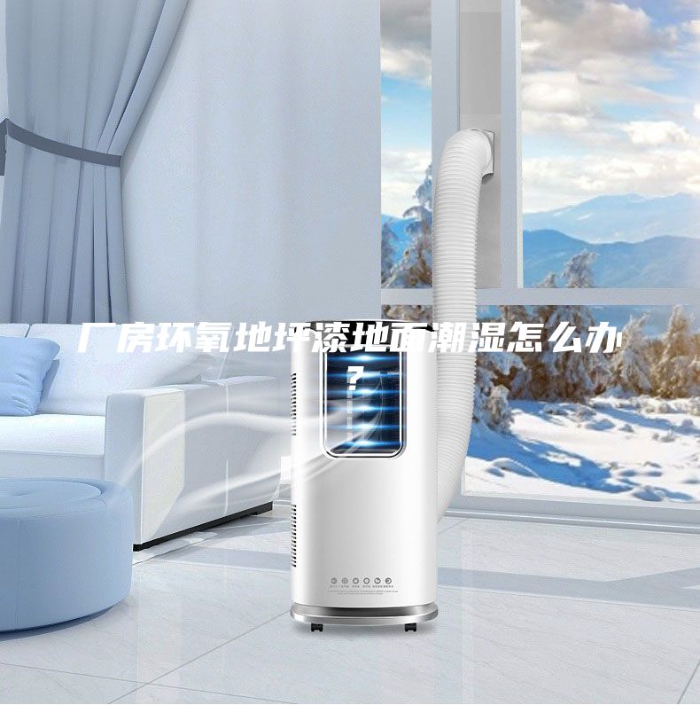 廠房環(huán)氧地坪漆地面潮濕怎么辦？