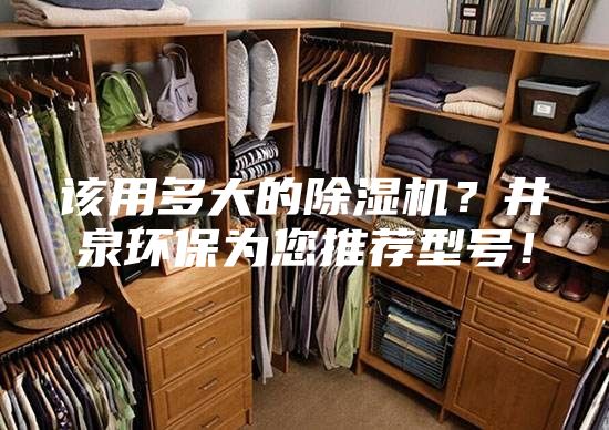 該用多大的除濕機(jī)?井泉環(huán)保為您推薦型號(hào)!