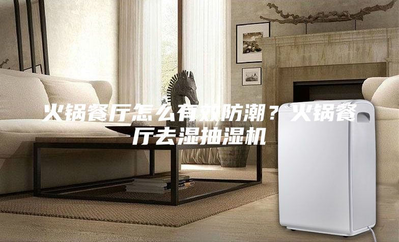 火鍋餐廳怎么有效防潮？火鍋餐廳去濕抽濕機(jī)
