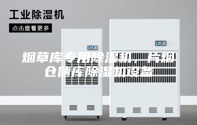 煙草庫(kù)專(zhuān)用除濕機(jī),片煙倉(cāng)儲(chǔ)庫(kù)除濕機(jī)設(shè)備