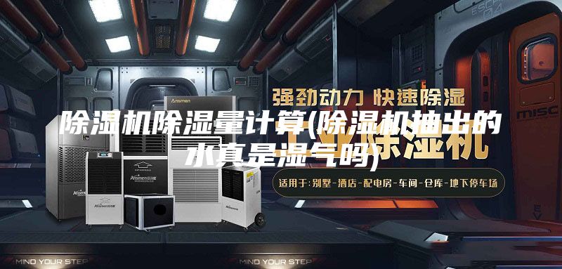 除濕機(jī)除濕量計(jì)算(除濕機(jī)抽出的水真是濕氣嗎)
