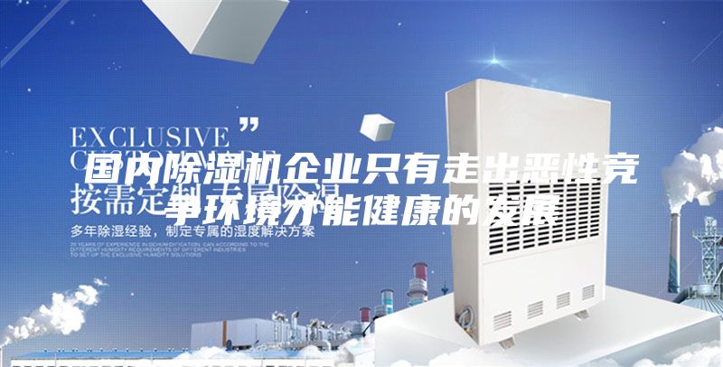 國內除濕機企業只有走出惡性競爭環境才能健康的發展