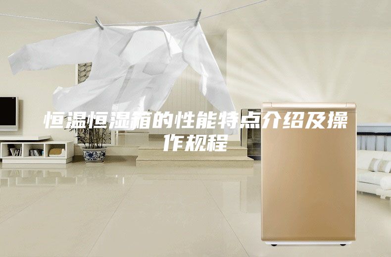 恒溫恒濕箱的性能特點介紹及操作規程
