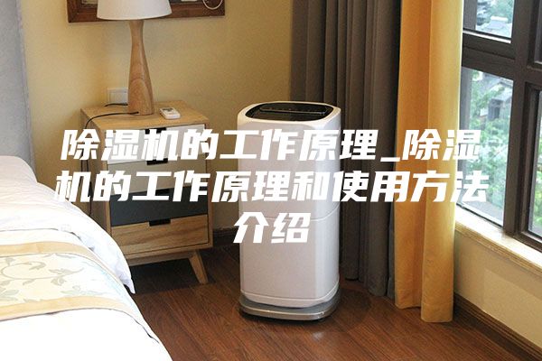 除濕機(jī)的工作原理_除濕機(jī)的工作原理和使用方法介紹