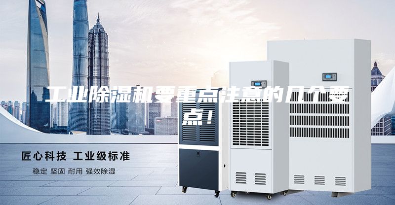 工業除濕機要重點注意的幾個要點！