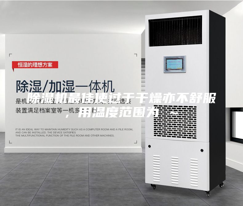 除濕機最佳使過于干燥亦不舒服,用溫度范圍為℃~℃