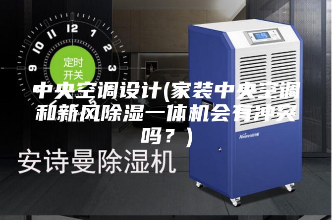 中央空調設計(家裝中央空調和新風除濕一體機會有沖突嗎？)
