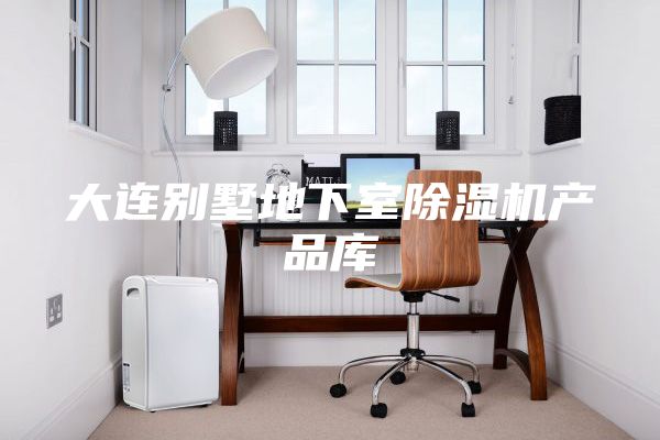 大連別墅地下室除濕機(jī)產(chǎn)品庫(kù)