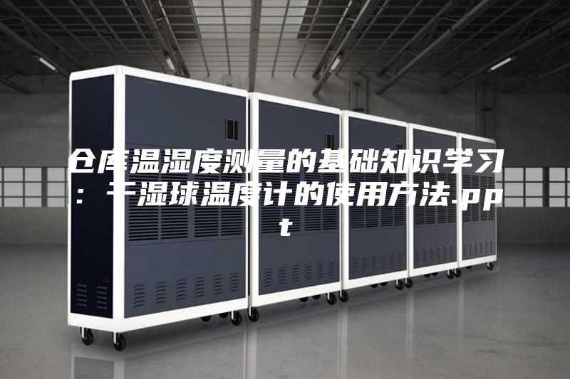 倉庫溫濕度測量的基礎(chǔ)知識學(xué)習(xí)：干濕球溫度計的使用方法.ppt