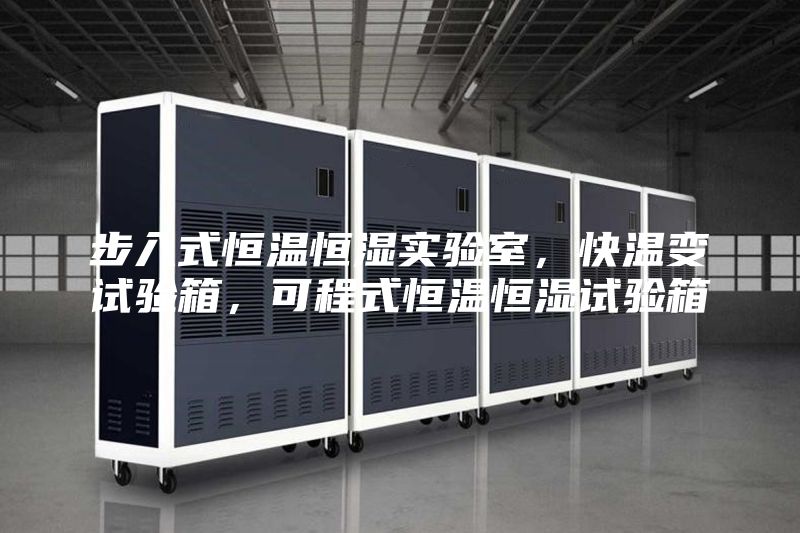 步入式恒溫恒濕實驗室，快溫變試驗箱，可程式恒溫恒濕試驗箱