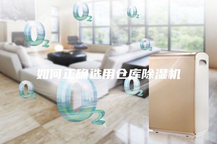 如何正確選用倉(cāng)庫(kù)除濕機(jī)
