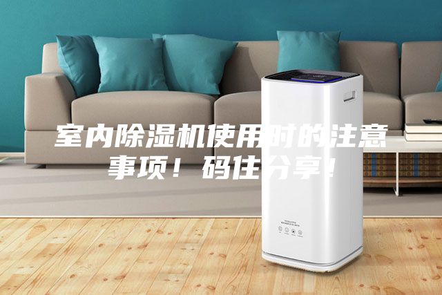 室內除濕機使用時的注意事項！碼住分享！
