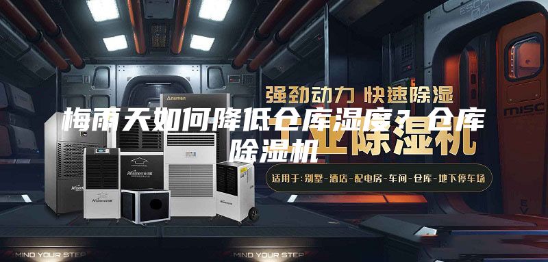 梅雨天如何降低倉(cāng)庫(kù)濕度？倉(cāng)庫(kù)除濕機(jī)