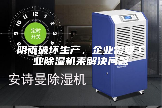陰雨破壞生產，企業需要工業除濕機來解決問題