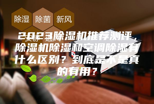 2023除濕機推薦測評，除濕機除濕和空調(diào)除濕有什么區(qū)別？到底是不是真的有用？