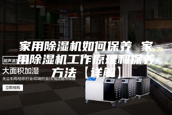 家用除濕機如何保養 家用除濕機工作原理和保養方法【詳解】