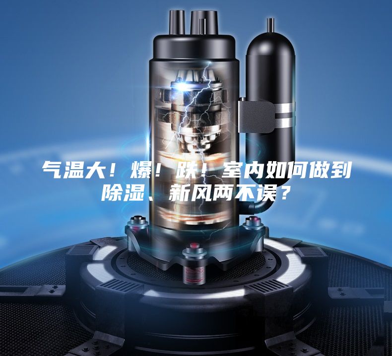 氣溫大！爆！跌！室內(nèi)如何做到除濕、新風兩不誤？