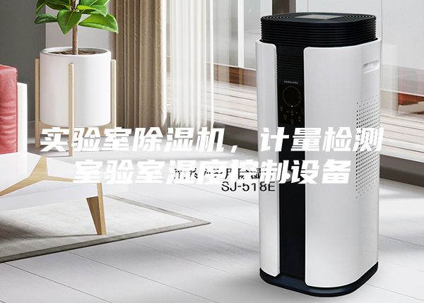 實(shí)驗室除濕機(jī)，計量檢測室驗室濕度控制設(shè)備