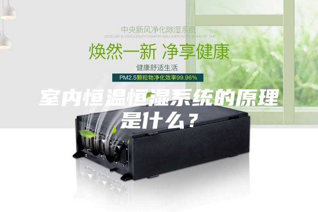室內(nèi)恒溫恒濕系統(tǒng)的原理是什么？