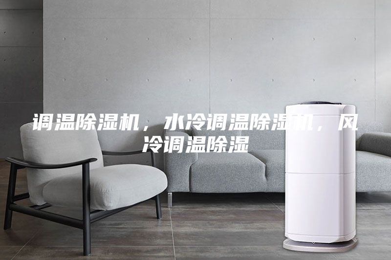 調(diào)溫除濕機(jī)，水冷調(diào)溫除濕機(jī)，風(fēng)冷調(diào)溫除濕