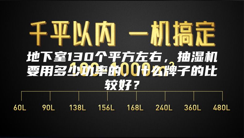 地下室130個(gè)平方左右,抽濕機(jī)要用多少功率的,什么牌子的比較好?