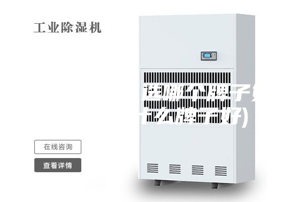 購(gòu)買除濕機(jī)選哪個(gè)牌子好(去濕器什么牌子好)