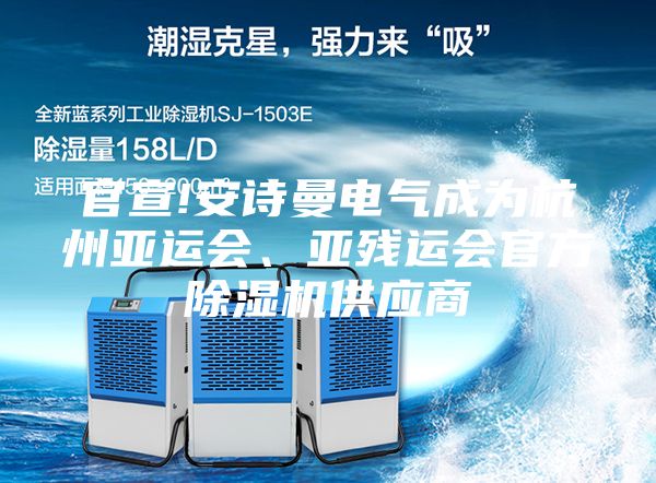 官宣!安詩曼電氣成為杭州亞運會、亞殘運會官方除濕機供應商