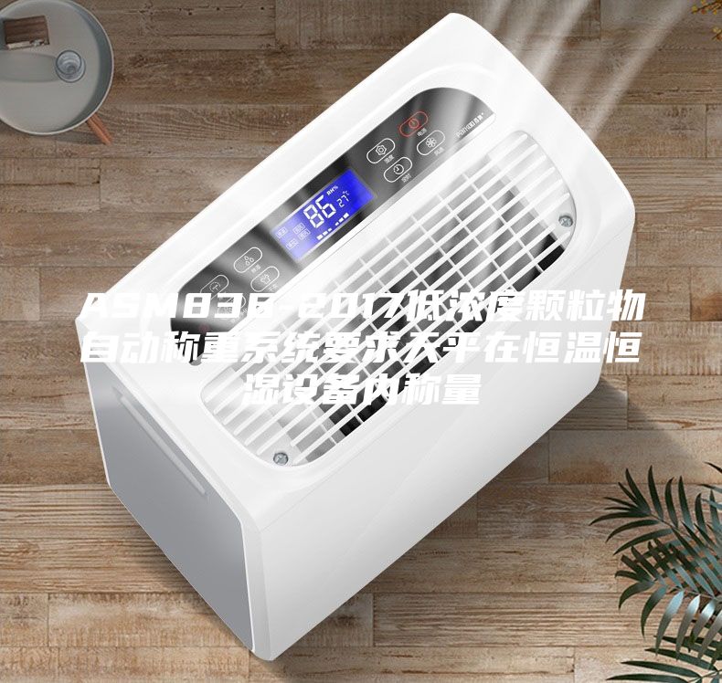 ASM836-2017低濃度顆粒物自動稱重系統(tǒng)要求天平在恒溫恒濕設備內稱量