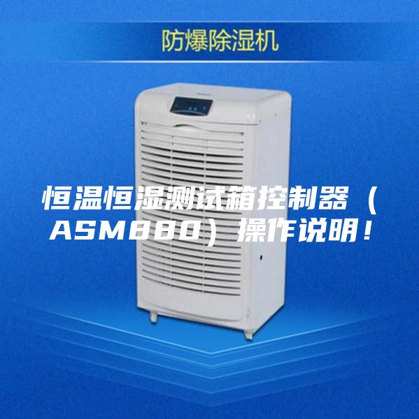 恒溫恒濕測試箱控制器（ASM880）操作說明！
