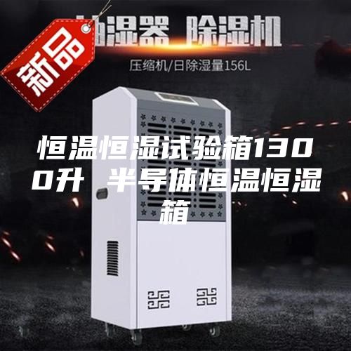 恒溫恒濕試驗箱1300升 半導(dǎo)體恒溫恒濕箱