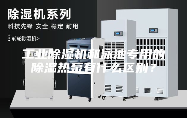 工業除濕機和泳池專用的除濕熱泵有什么區別？