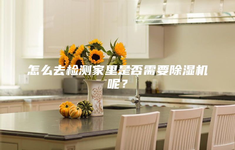 怎么去檢測(cè)家里是否需要除濕機(jī)呢？