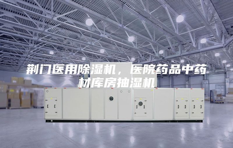 荊門醫用除濕機，醫院藥品中藥材庫房抽濕機