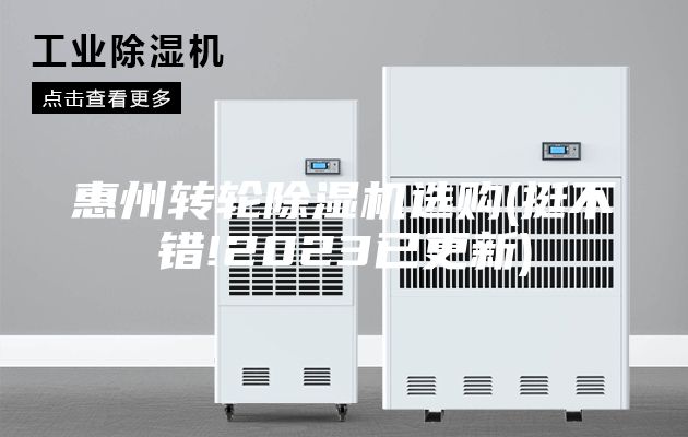 惠州轉(zhuǎn)輪除濕機選購(挺不錯!2023已更新)