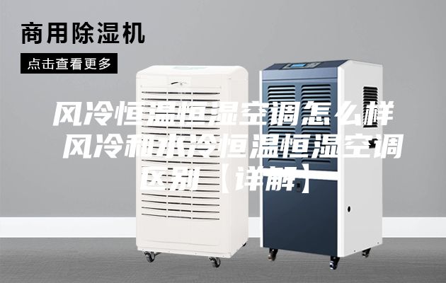 風冷恒溫恒濕空調(diào)怎么樣 風冷和水冷恒溫恒濕空調(diào)區(qū)別【詳解】