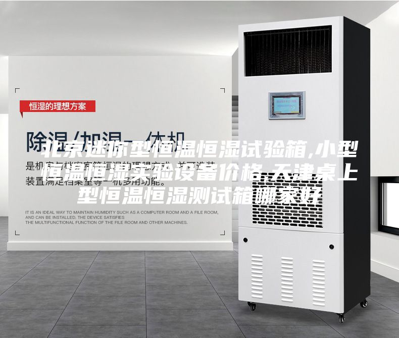 北京迷你型恒溫恒濕試驗箱,小型恒溫恒濕實驗設備價格,天津桌上型恒溫恒濕測試箱哪家好