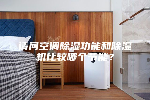 請問空調除濕功能和除濕機比較哪個節能？
