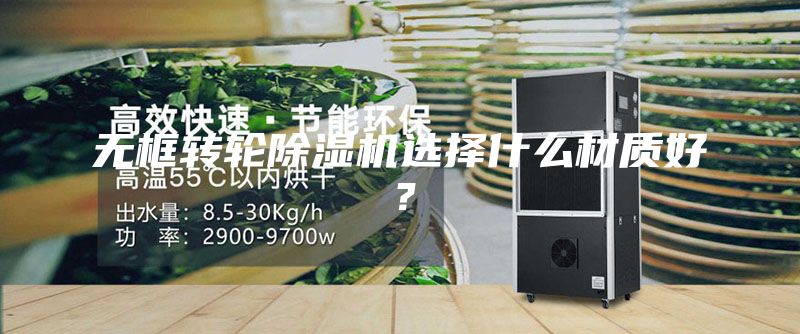 無框轉(zhuǎn)輪除濕機選擇什么材質(zhì)好？