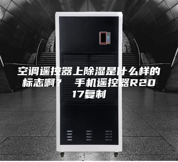 空調遙控器上除濕是什么樣的標志??？ 手機遙控器R2017復制