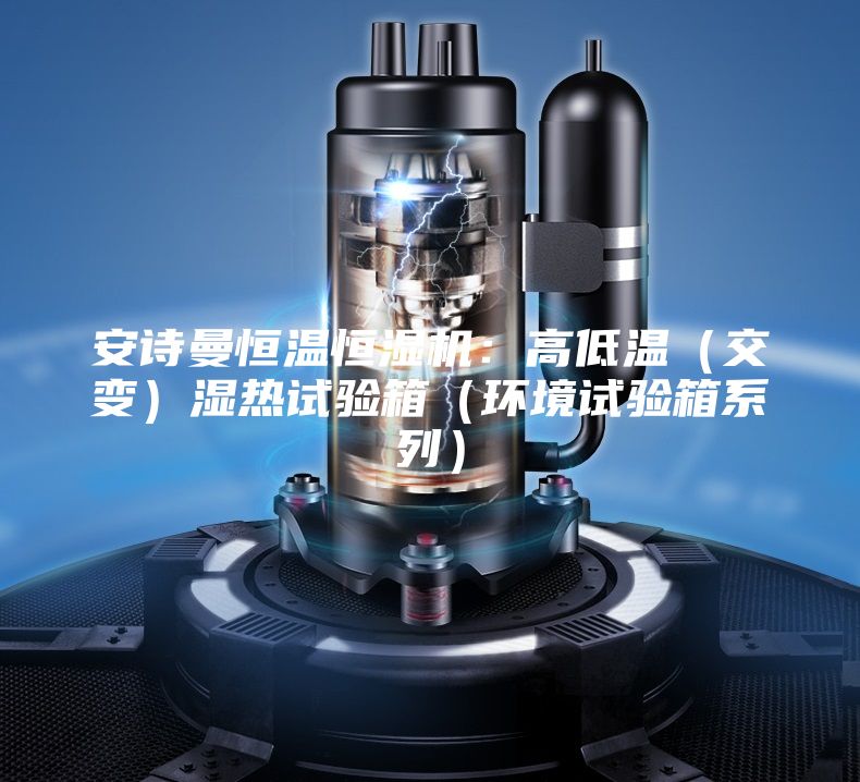 安詩曼恒溫恒濕機：高低溫（交變）濕熱試驗箱（環境試驗箱系列）