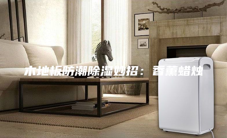 木地板防潮除濕妙招:香薰蠟燭
