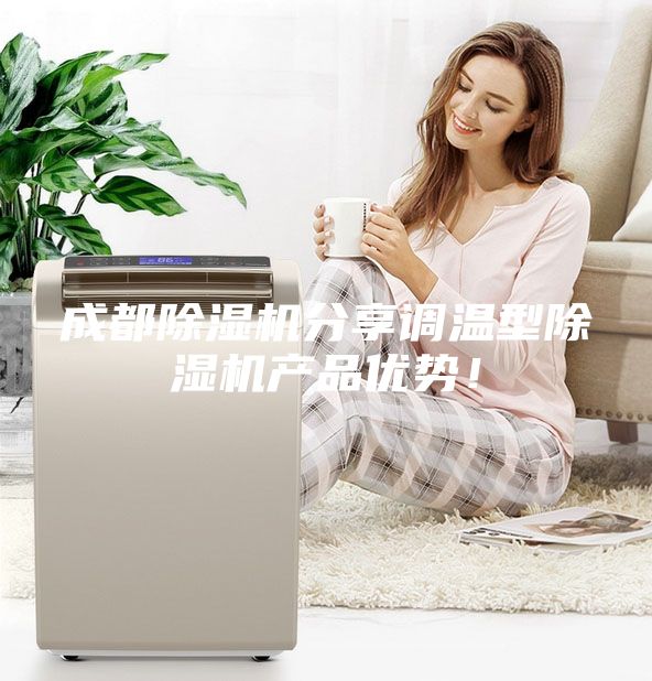 成都除濕機分享調溫型除濕機產品優勢!
