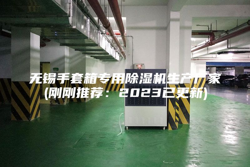 無錫手套箱專用除濕機生產廠家(剛剛推薦:2023已更新)