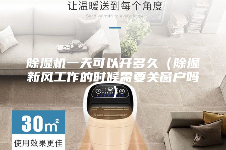 除濕機(jī)一天可以開(kāi)多久（除濕新風(fēng)工作的時(shí)候需要關(guān)窗戶嗎）