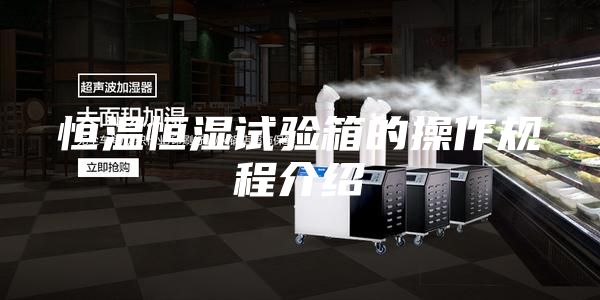 恒溫恒濕試驗(yàn)箱的操作規(guī)程介紹