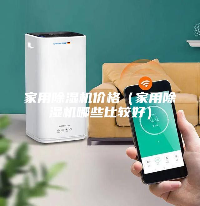 家用除濕機(jī)價(jià)格（家用除濕機(jī)哪些比較好）