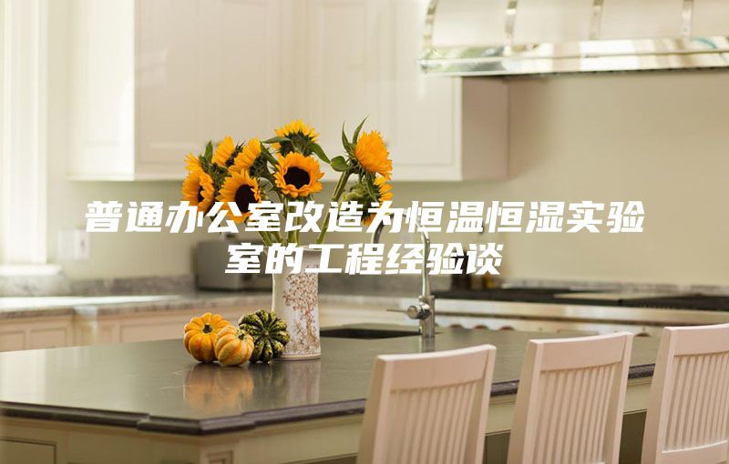 普通辦公室改造為恒溫恒濕實(shí)驗(yàn)室的工程經(jīng)驗(yàn)談